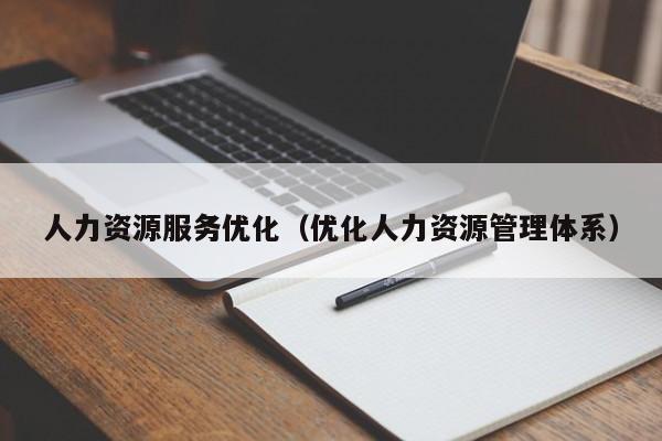 人力资源服务优化（优化人力资源管理体系）