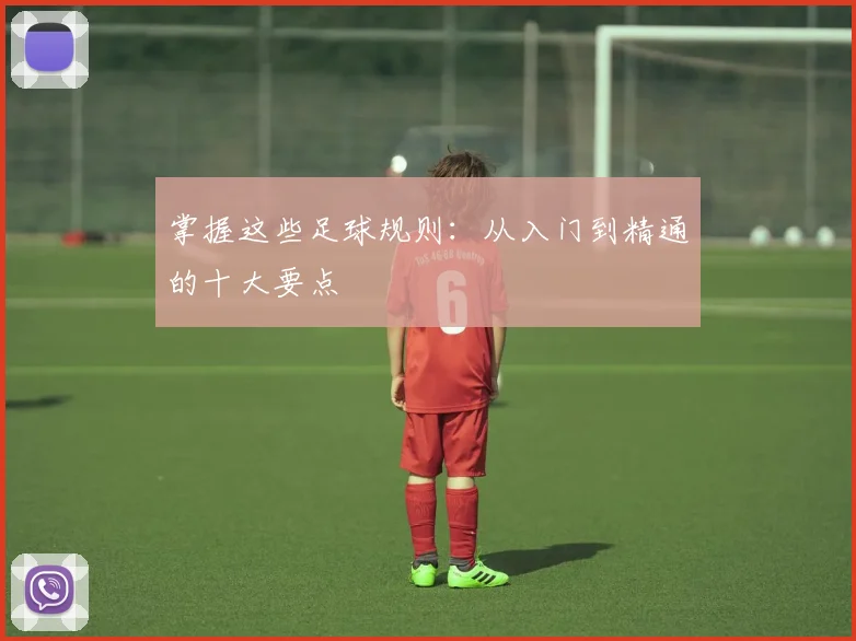 掌握这些足球规则：从入门到精通的十大要点