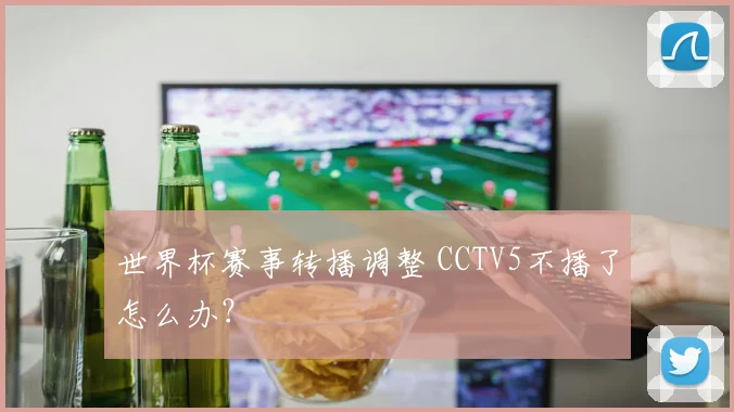世界杯赛事转播调整 CCTV5不播了怎么办？
