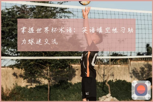 掌握世界杯术语：英语填空练习助力球迷交流