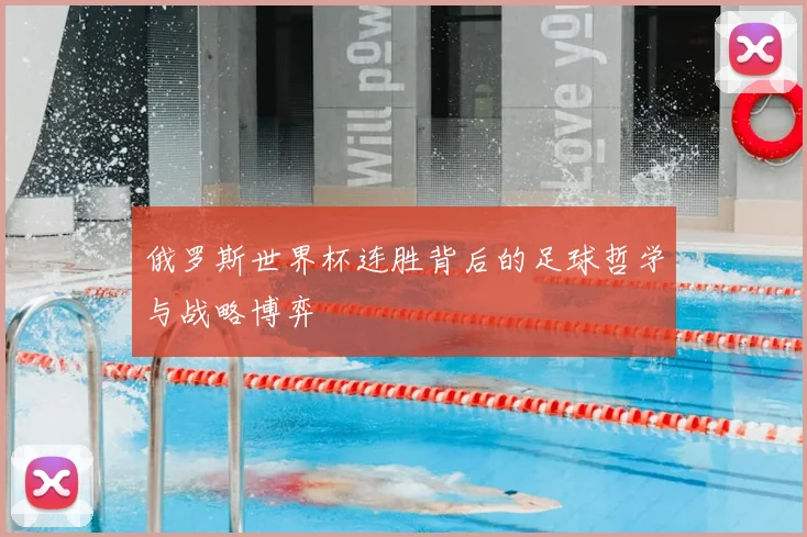 俄罗斯世界杯连胜背后的足球哲学与战略博弈