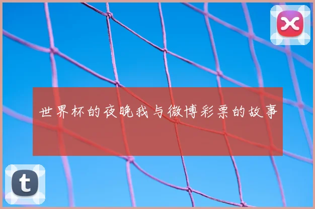 世界杯的夜晚我与微博彩票的故事