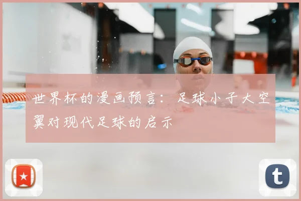 世界杯的漫画预言:足球小子大空翼对现代足球的启示